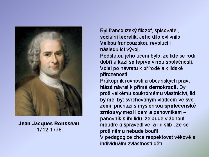 Jean Jacques Rousseau 1712 -1778 Byl francouzský filozof, spisovatel, sociální teoretik. Jeho dílo ovlivnilo