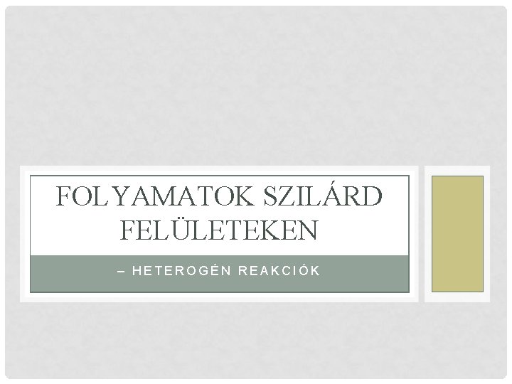 FOLYAMATOK SZILÁRD FELÜLETEKEN – HETEROGÉN REAKCIÓK 