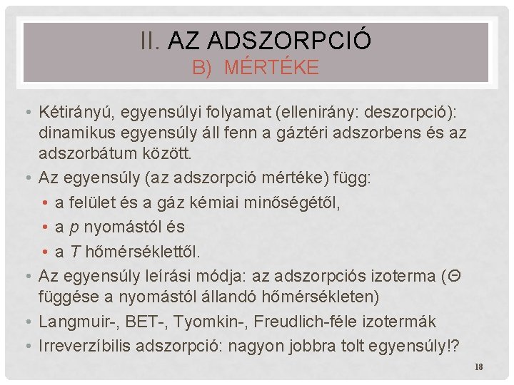II. AZ ADSZORPCIÓ B) MÉRTÉKE • Kétirányú, egyensúlyi folyamat (ellenirány: deszorpció): dinamikus egyensúly áll