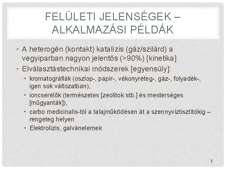 FELÜLETI JELENSÉGEK – ALKALMAZÁSI PÉLDÁK • A heterogén (kontakt) katalízis (gáz/szilárd) a vegyiparban nagyon