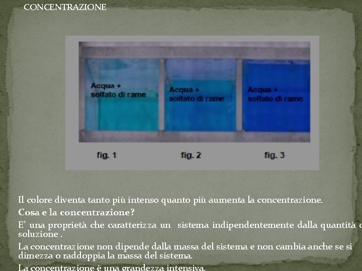 CONCENTRAZIONE Il colore diventa tanto più intenso quanto più aumenta la concentrazione. Cosa e