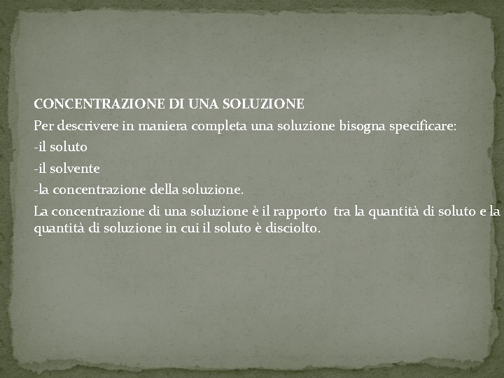 CONCENTRAZIONE DI UNA SOLUZIONE Per descrivere in maniera completa una soluzione bisogna specificare: -il