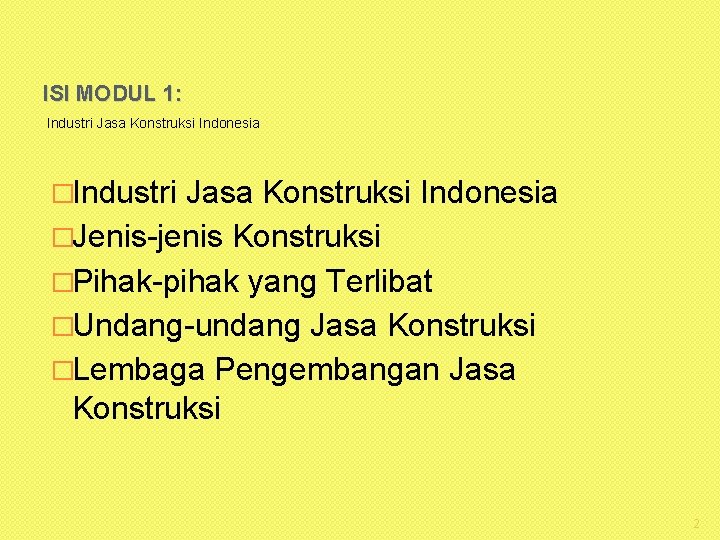 ISI MODUL 1: Industri Jasa Konstruksi Indonesia �Jenis-jenis Konstruksi �Pihak-pihak yang Terlibat �Undang-undang Jasa