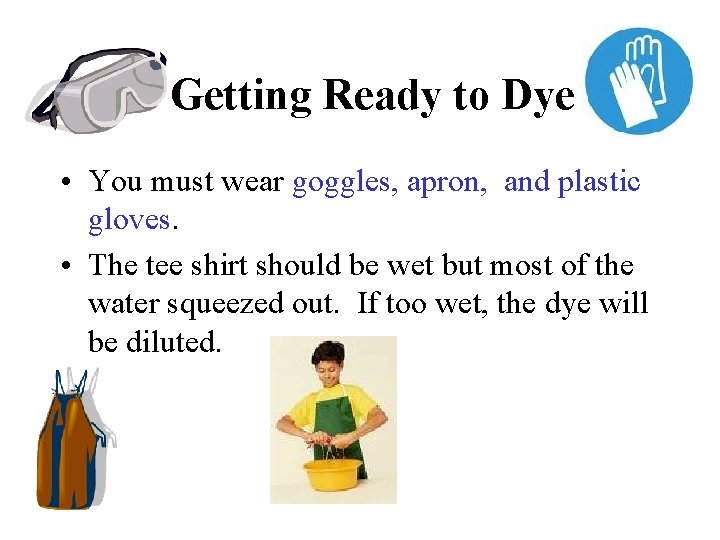 Getting Ready to Dye • You must wear goggles, apron, and plastic gloves. •
