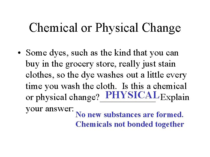 Chemical or Physical Change • Some dyes, such as the kind that you can