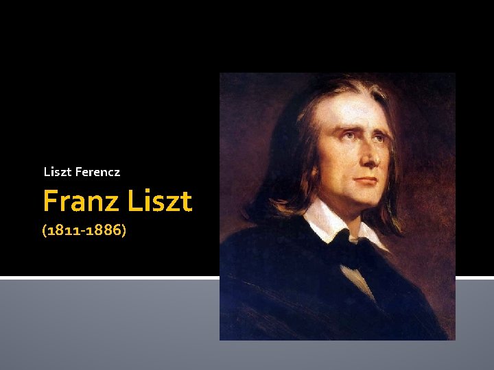 Liszt Ferencz Franz Liszt (1811 -1886) 