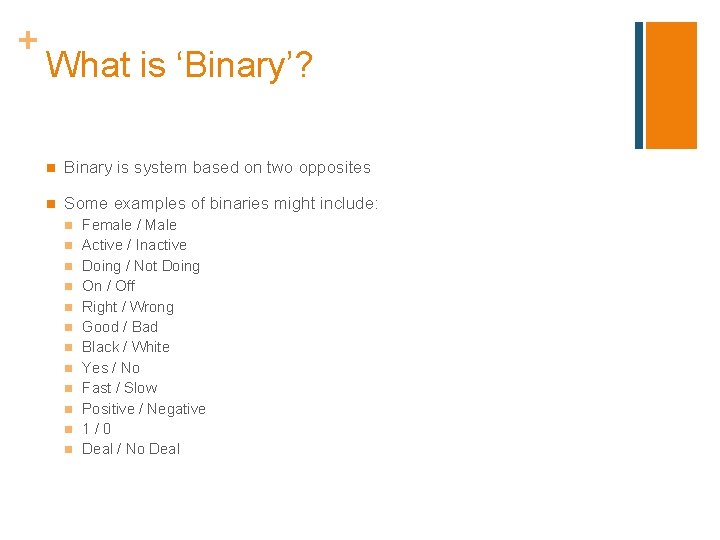 + What is ‘Binary’? n Binary is system based on two opposites n Some