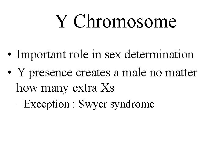 Y Chromosome • Important role in sex determination • Y presence creates a male