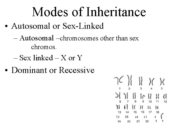 Modes of Inheritance • Autosomal or Sex-Linked – Autosomal –chromosomes other than sex chromos.