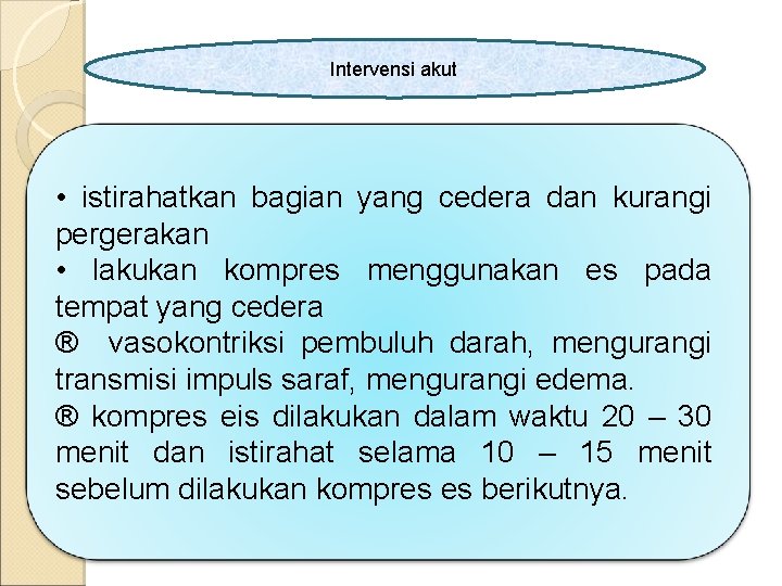 Intervensi akut • istirahatkan bagian yang cedera dan kurangi pergerakan • lakukan kompres menggunakan