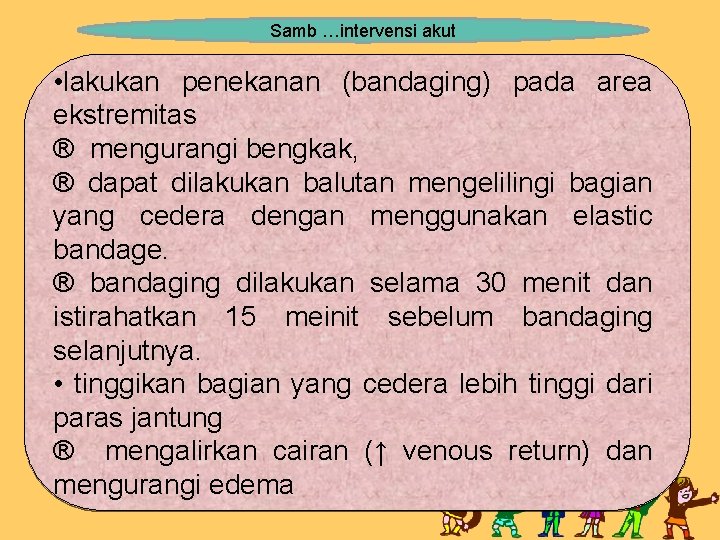 Samb …intervensi akut • lakukan penekanan (bandaging) pada area ekstremitas ® mengurangi bengkak, ®