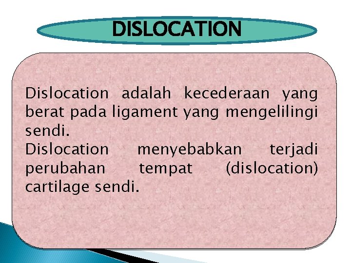 DISLOCATION Dislocation adalah kecederaan yang berat pada ligament yang mengelilingi sendi. Dislocation menyebabkan terjadi