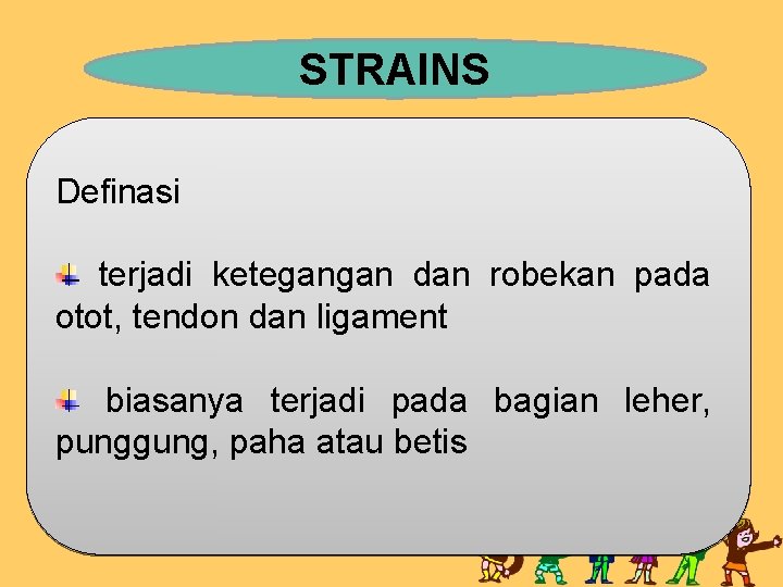 STRAINS Definasi terjadi ketegangan dan robekan pada otot, tendon dan ligament biasanya terjadi pada