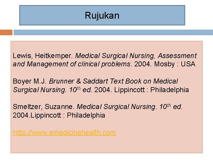 Rujukan Lewis, Heitkemper. Medical Surgical Nursing, Assessment and Management of clinical problems. 2004. Mosby