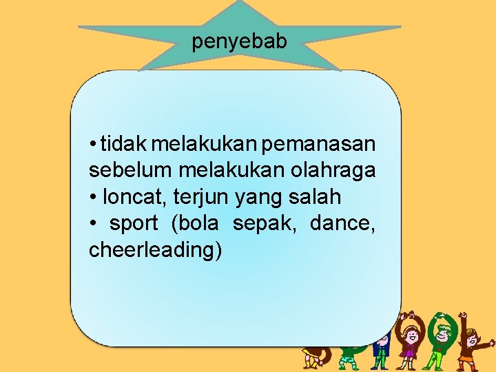 penyebab • tidak melakukan pemanasan sebelum melakukan olahraga • loncat, terjun yang salah •