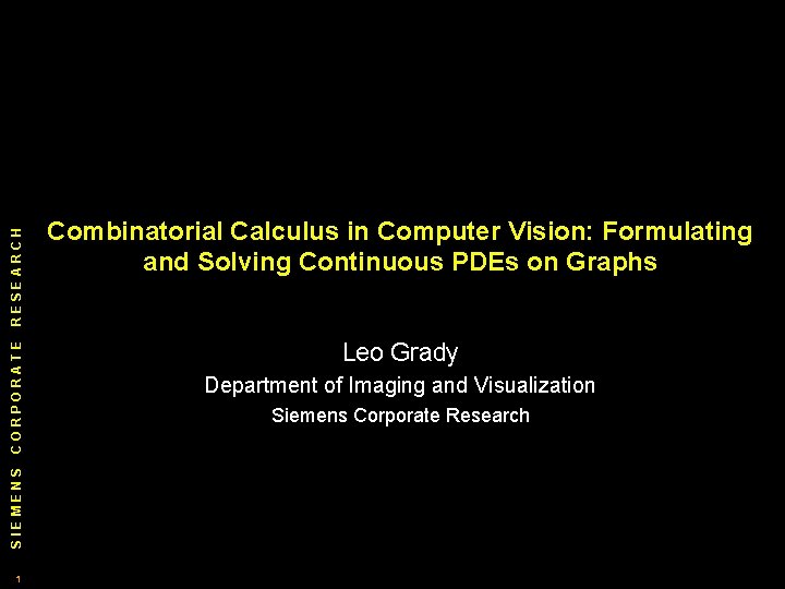 RESEARCH CORPORATE SIEMENS 1 Combinatorial Calculus in Computer Vision: Formulating and Solving Continuous PDEs