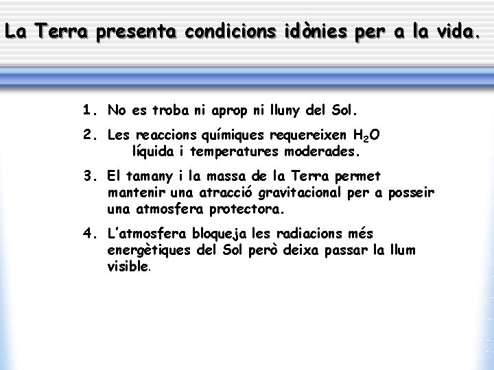 La Terra presenta condicions idònies per a la vida. 1. No es troba ni