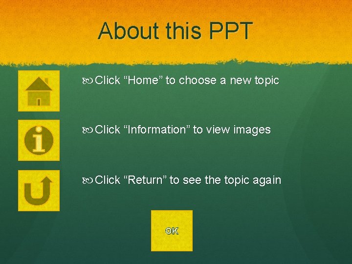 About this PPT Click “Home” to choose a new topic Click “Information” to view