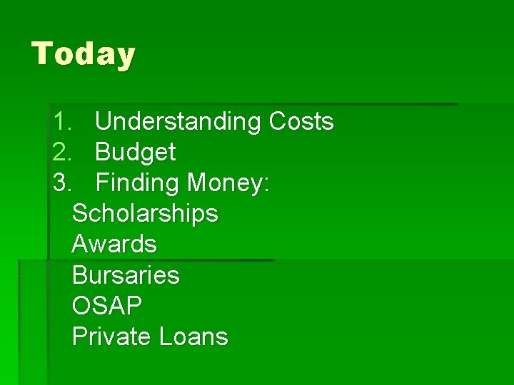 Today 1. Understanding Costs 2. Budget 3. Finding Money: Scholarships Awards Bursaries OSAP Private