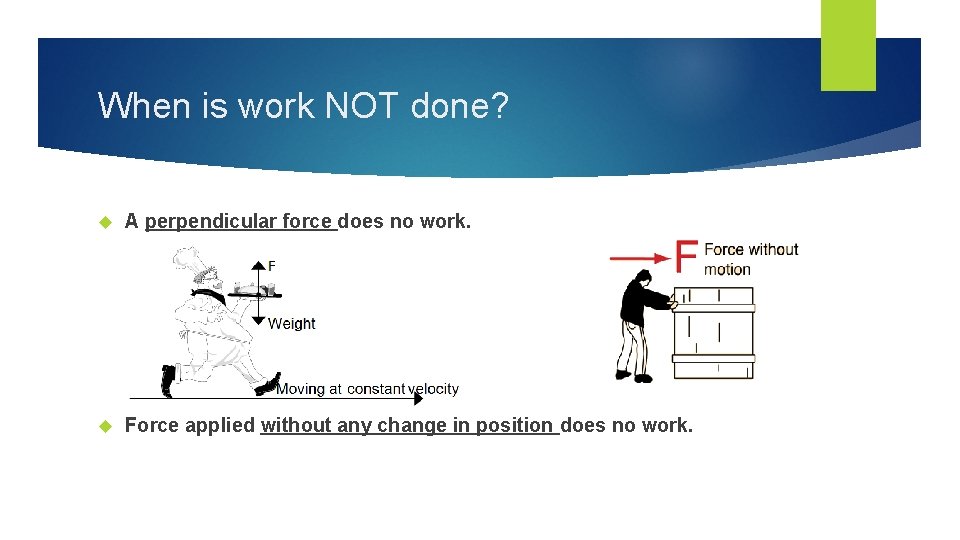 When is work NOT done? A perpendicular force does no work. Force applied without