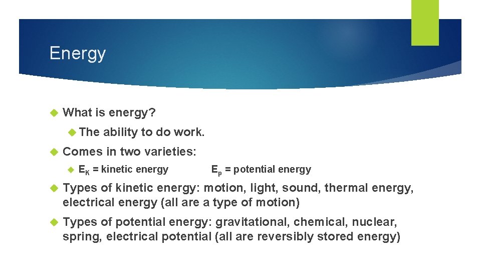 Energy What is energy? The ability to do work. Comes in two varieties: EK