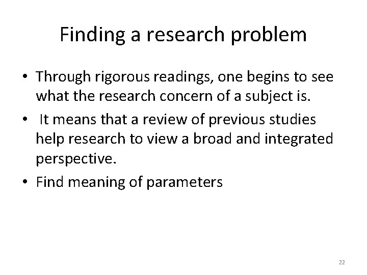 Finding a research problem • Through rigorous readings, one begins to see what the