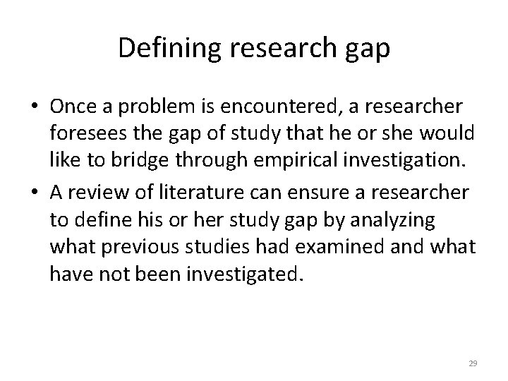 Defining research gap • Once a problem is encountered, a researcher foresees the gap