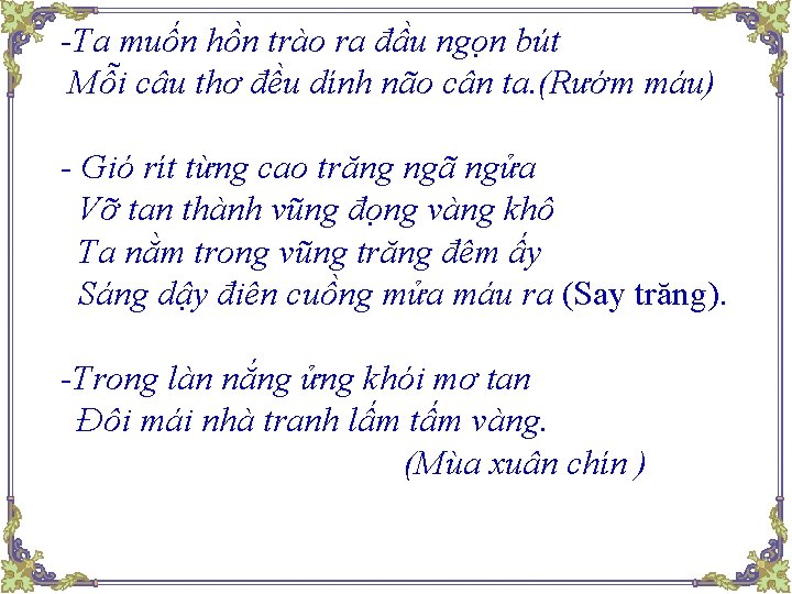 -Ta muốn hồn trào ra đầu ngọn bút Mỗi câu thơ đều dính não