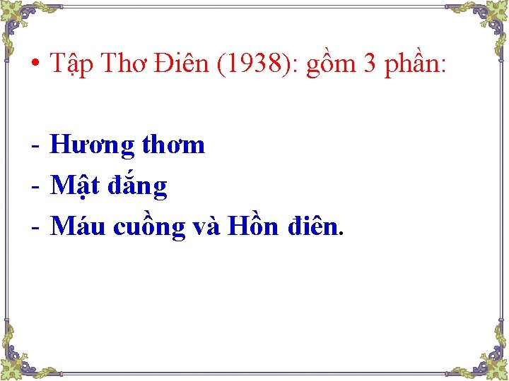  • Tập Thơ Điên (1938): gồm 3 phần: - Hương thơm - Mật