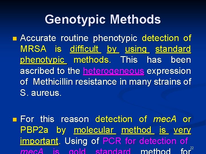 Genotypic Methods n Accurate routine phenotypic detection of MRSA is difficult by using standard