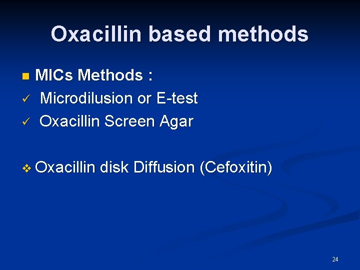 Oxacillin based methods MICs Methods : ü Microdilusion or E-test ü Oxacillin Screen Agar