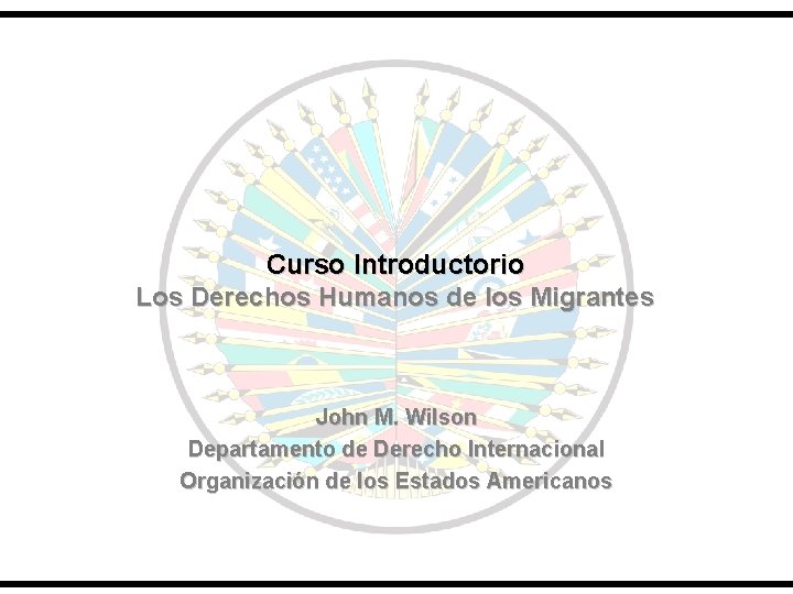 Curso Introductorio Los Derechos Humanos de los Migrantes John M. Wilson Departamento de Derecho