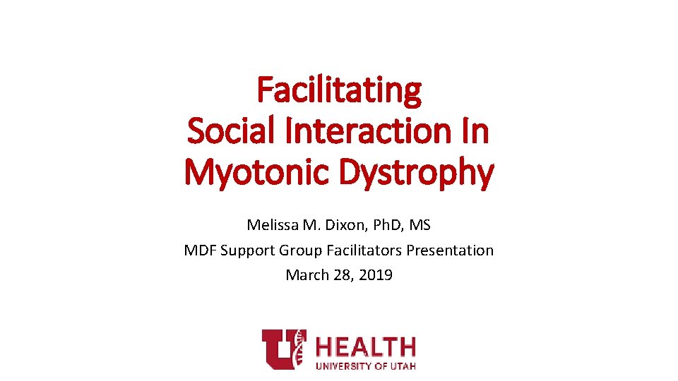 Facilitating Social Interaction In Myotonic Dystrophy Melissa M. Dixon, Ph. D, MS MDF Support