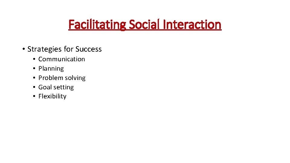 Facilitating Social Interaction • Strategies for Success • • • Communication Planning Problem solving