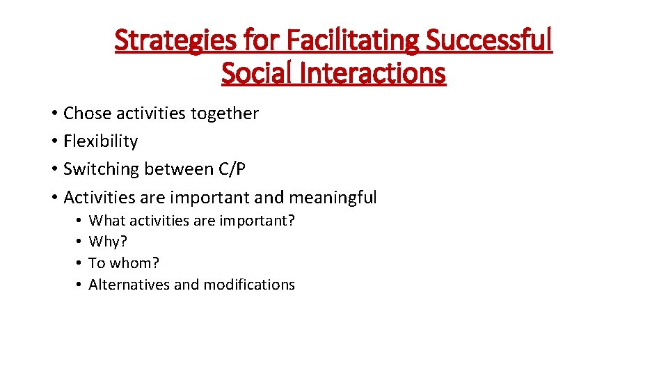 Strategies for Facilitating Successful Social Interactions • Chose activities together • Flexibility • Switching