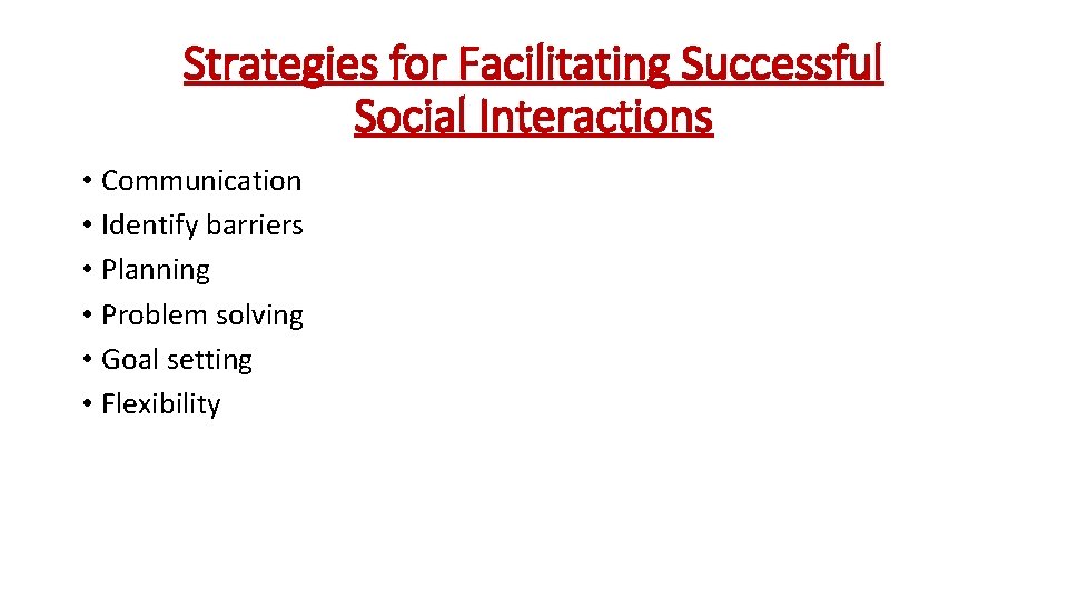 Strategies for Facilitating Successful Social Interactions • Communication • Identify barriers • Planning •