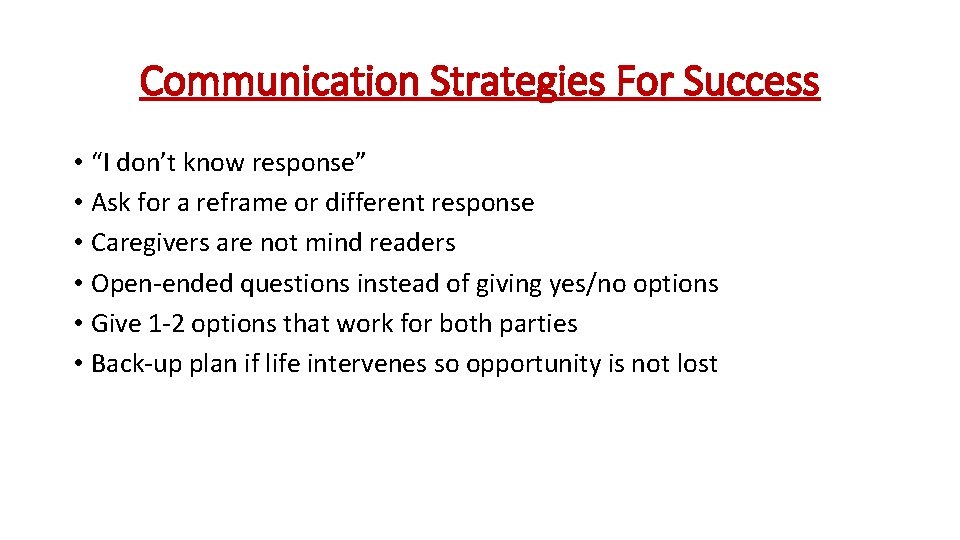 Communication Strategies For Success • “I don’t know response” • Ask for a reframe