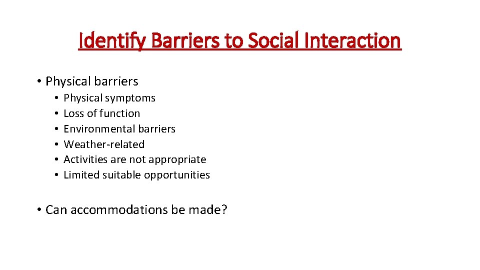 Identify Barriers to Social Interaction • Physical barriers • • • Physical symptoms Loss