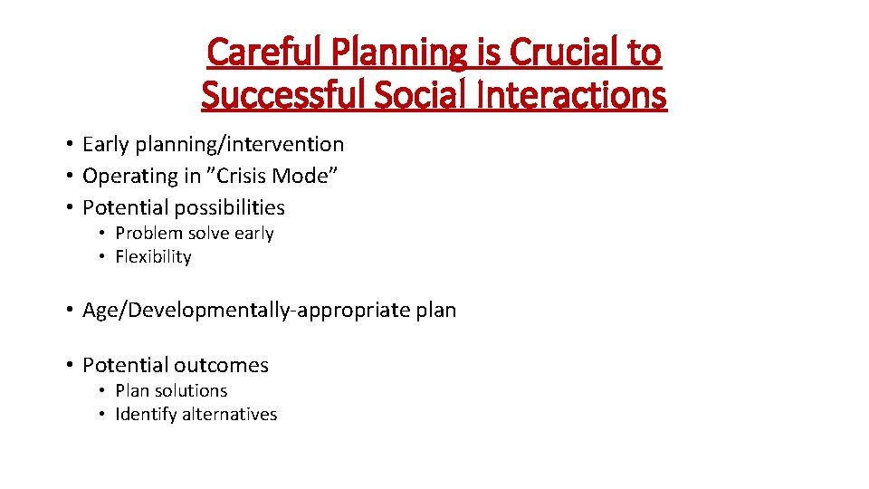 Careful Planning is Crucial to Successful Social Interactions • Early planning/intervention • Operating in