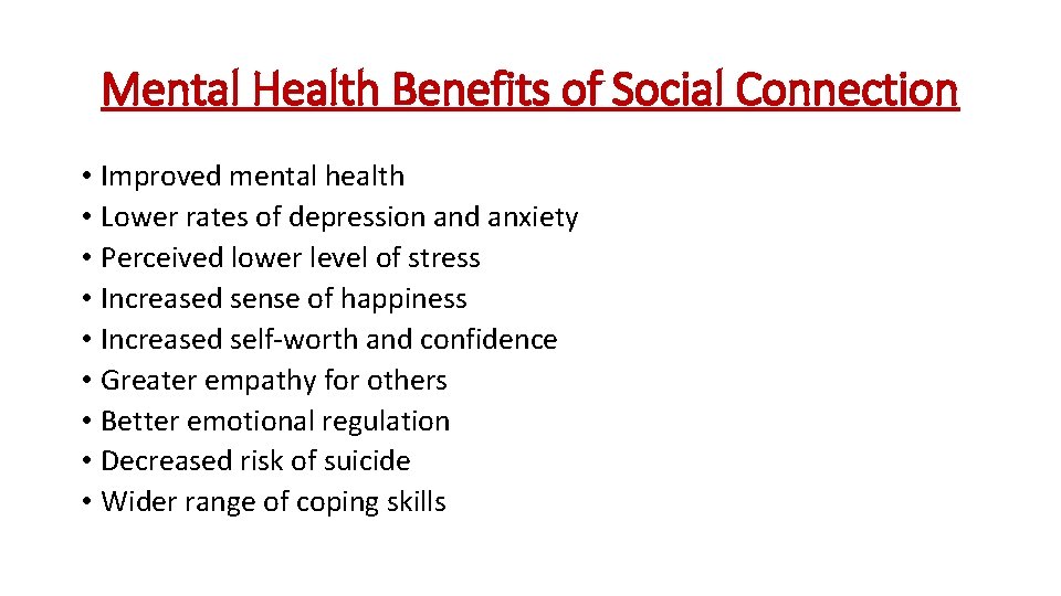 Mental Health Benefits of Social Connection • Improved mental health • Lower rates of