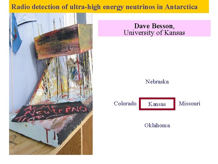 Radio detection of ultra-high energy neutrinos in Antarctica Dave Besson, University of Kansas Nebraska