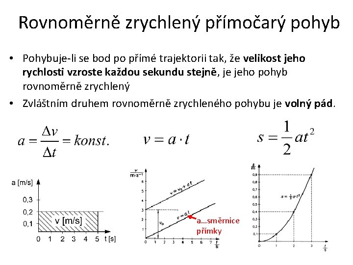 Rovnoměrně zrychlený přímočarý pohyb • Pohybuje-li se bod po přímé trajektorii tak, že velikost