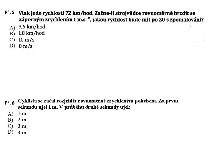 Př. 5 Př. 6 Cyklista se začal rozjíždět rovnoměrně zrychleným pohybem. Za první sekundu