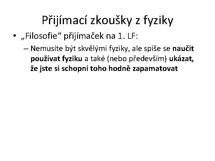 Přijímací zkoušky z fyziky • „Filosofie“ přijímaček na 1. LF: – Nemusíte být skvělými