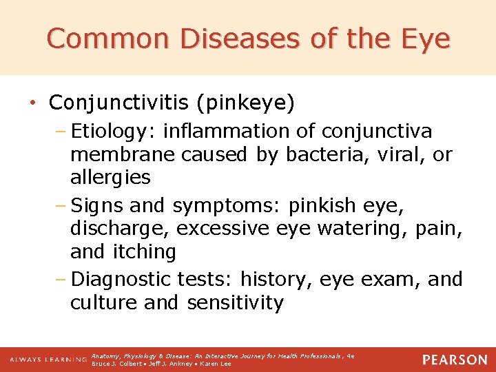 Common Diseases of the Eye • Conjunctivitis (pinkeye) – Etiology: inflammation of conjunctiva membrane