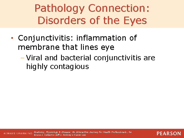 Pathology Connection: Disorders of the Eyes • Conjunctivitis: inflammation of membrane that lines eye