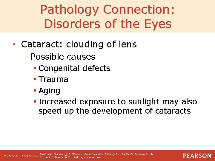 Pathology Connection: Disorders of the Eyes • Cataract: clouding of lens – Possible causes