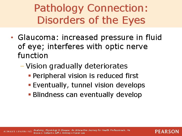 Pathology Connection: Disorders of the Eyes • Glaucoma: increased pressure in fluid of eye;