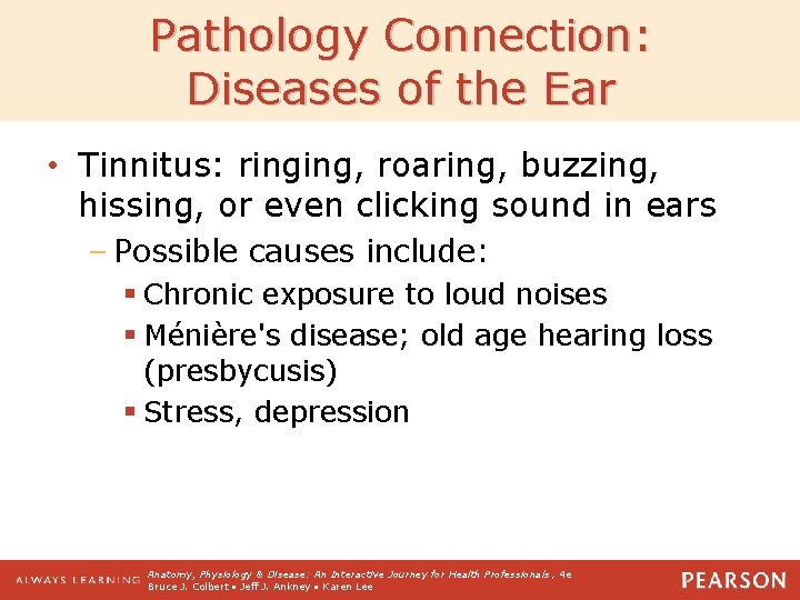 Pathology Connection: Diseases of the Ear • Tinnitus: ringing, roaring, buzzing, hissing, or even