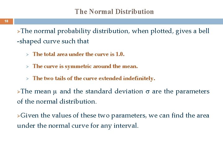 The Normal Distribution 10 The normal probability distribution, when plotted, gives a bell -shaped